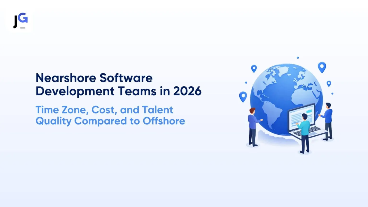 Nearshore Software Development Teams in 2026: Time Zone, Cost, and Talent Quality Compared to Offshore