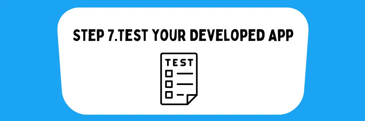 7th step to develop an app is to Test your Developed App
