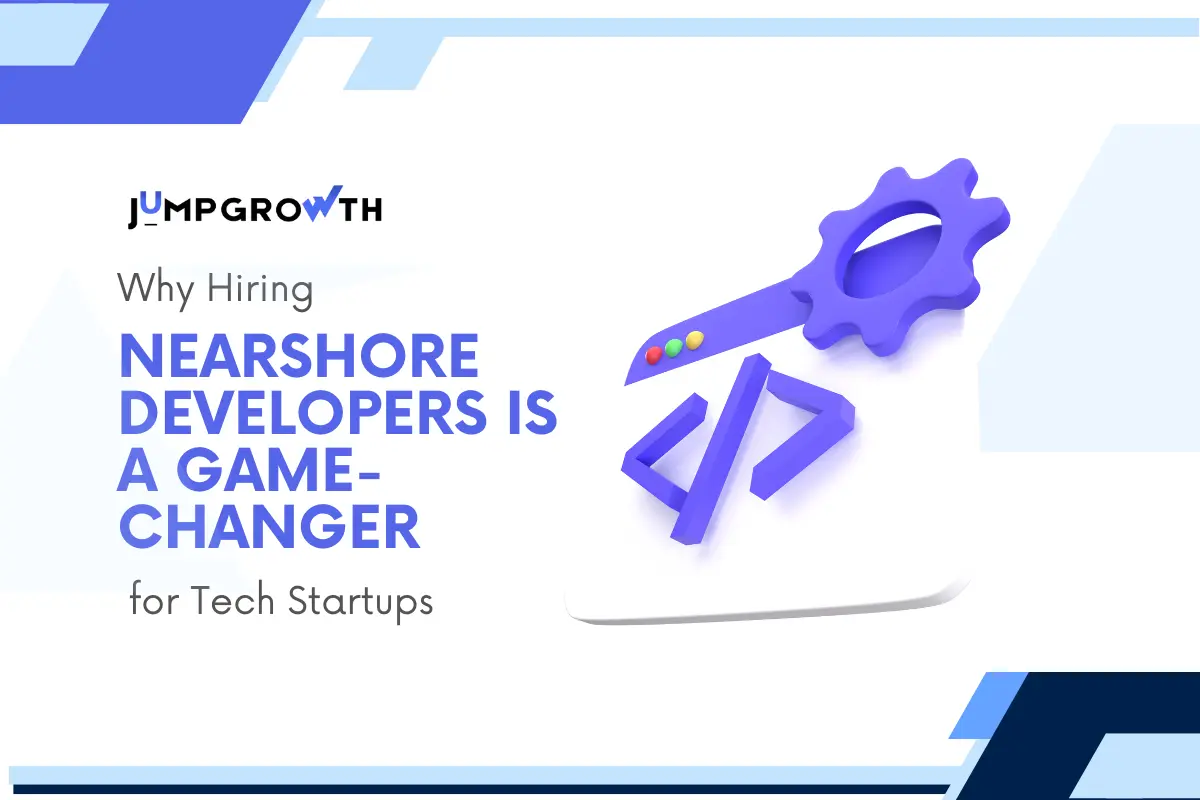 Why Hiring Nearshore Developers is a Game-Changer for Tech Startups