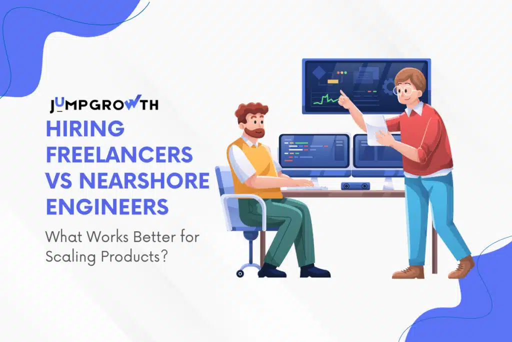 Hiring Freelancers vs Nearshore Engineers: What Works Better for Scaling Products?