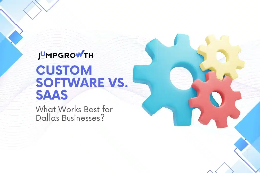 Custom Software vs. SaaS: What Works Best for Dallas Businesses?