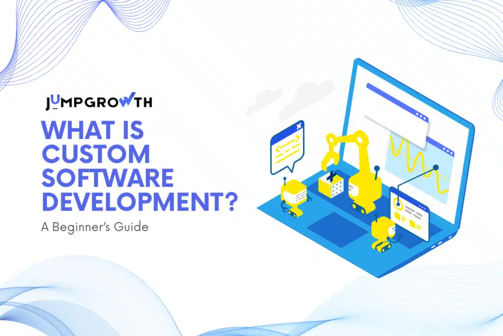 What Is Custom Software Development? A Beginner’s Guide