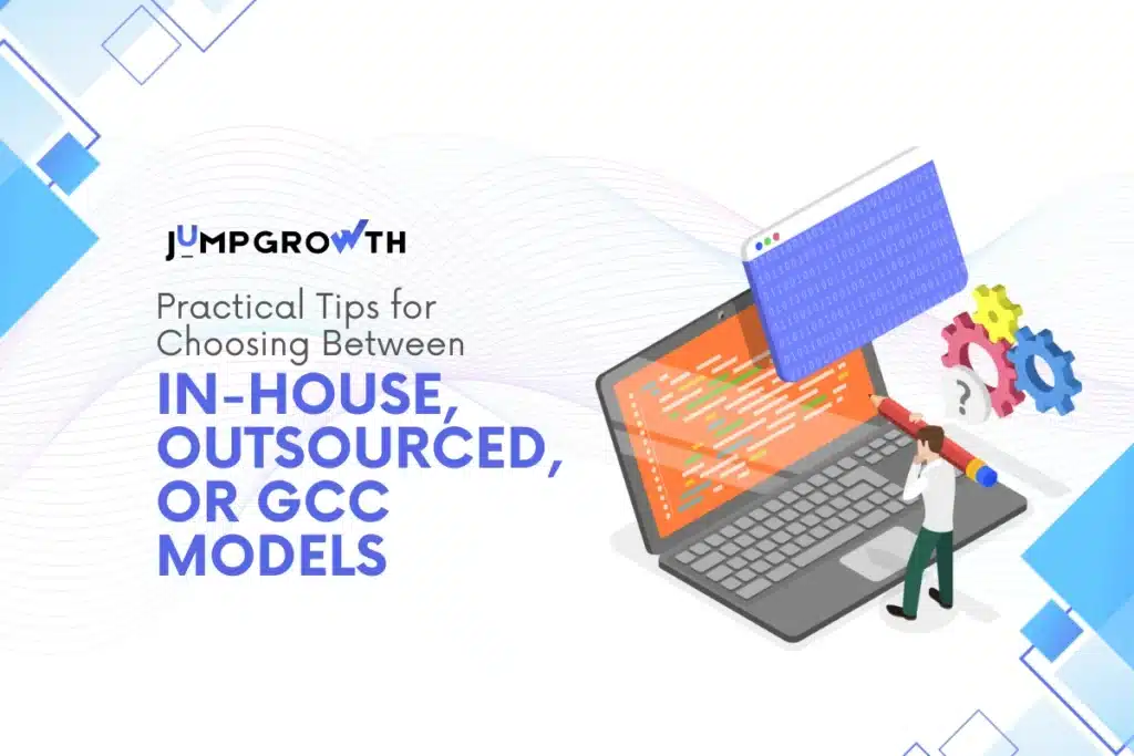 Practical Tips for Choosing Between In-House, Outsourced, or GCC Models