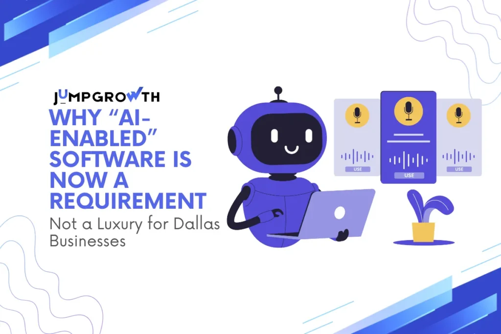 Why “AI-Enabled” Software Is Now a Requirement Not a Luxury for Dallas Businesses