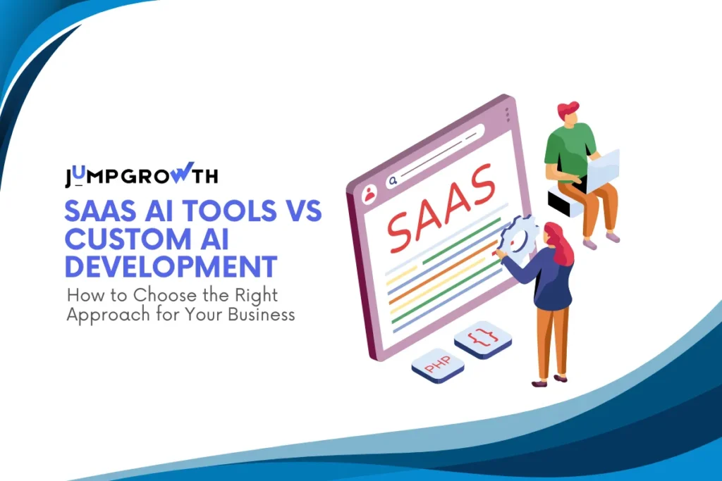 SaaS AI Tools vs Custom AI Development: How to Choose the Right Approach for Your Business