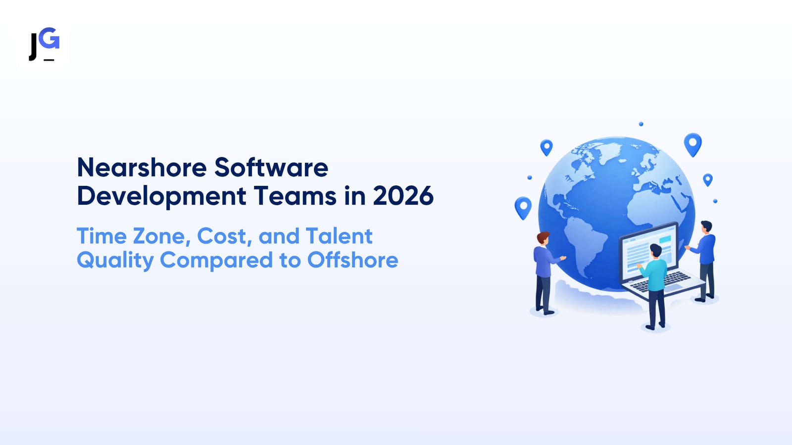 Nearshore Software Development Teams in 2026: Time Zone, Cost, and Talent Quality Compared to Offshore